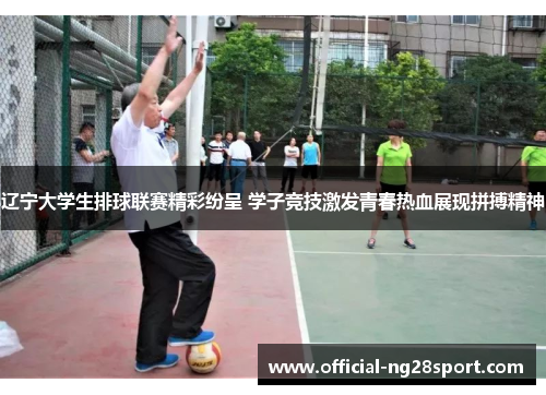 辽宁大学生排球联赛精彩纷呈 学子竞技激发青春热血展现拼搏精神